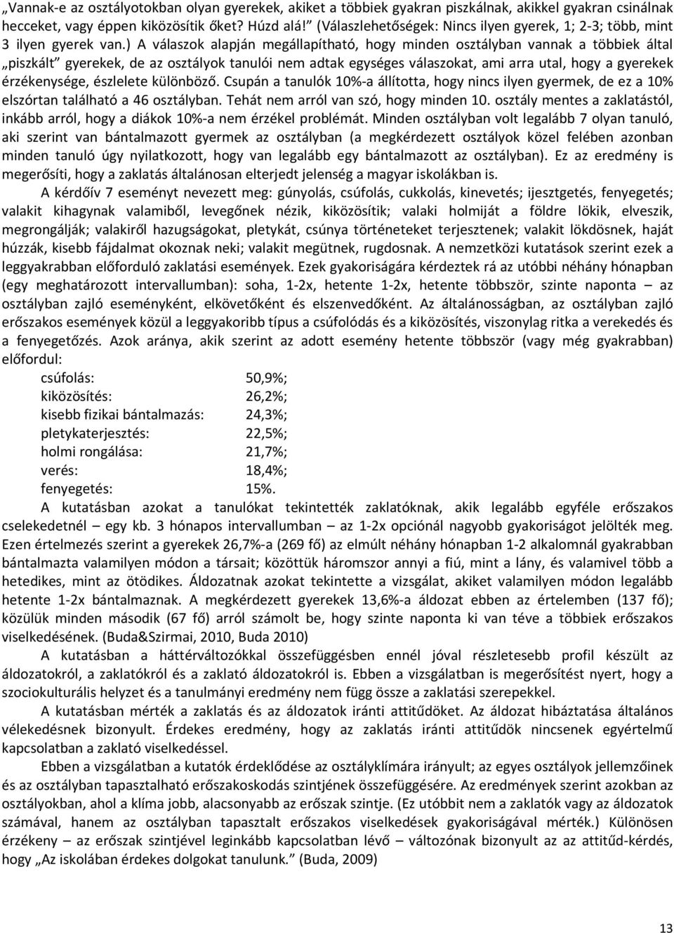 ) A válaszok alapján megállapítható, hogy minden osztályban vannak a többiek által piszkált gyerekek, de az osztályok tanulói nem adtak egységes válaszokat, ami arra utal, hogy a gyerekek