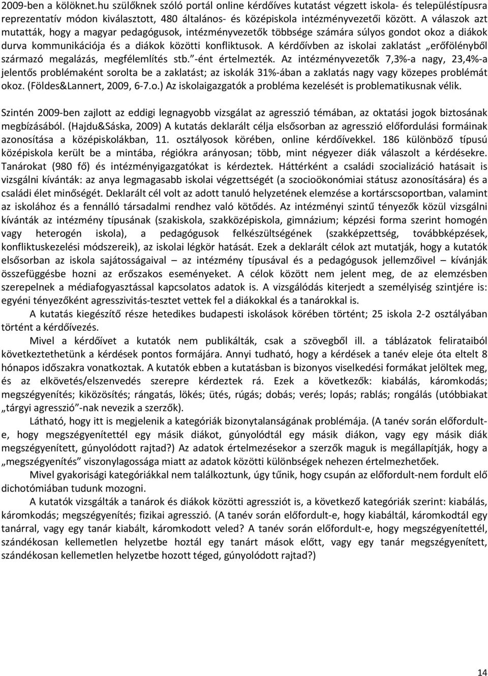 A kérdőívben az iskolai zaklatást erőfölényből származó megalázás, megfélemlítés stb. -ént értelmezték.