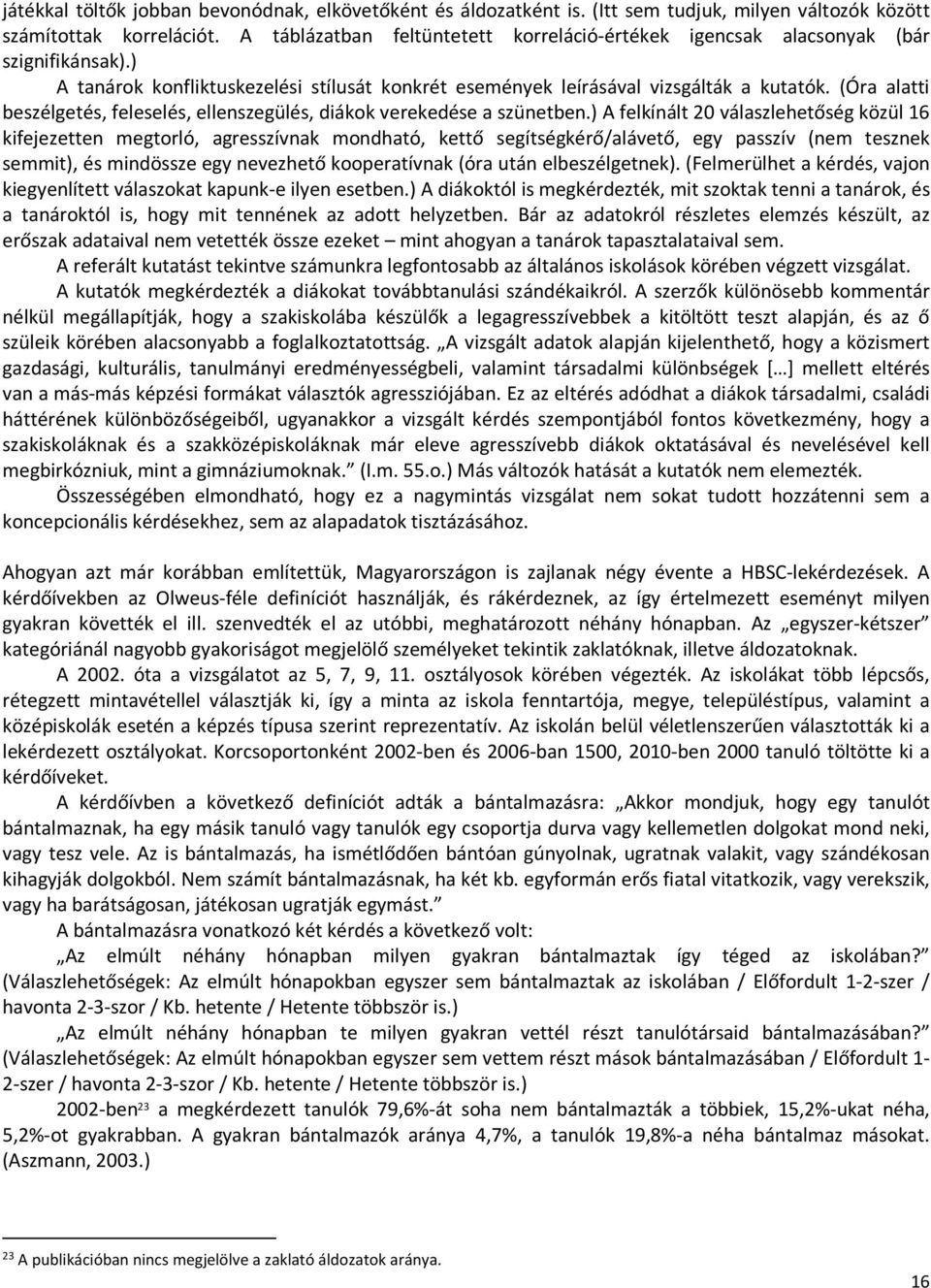 (Óra alatti beszélgetés, feleselés, ellenszegülés, diákok verekedése a szünetben.