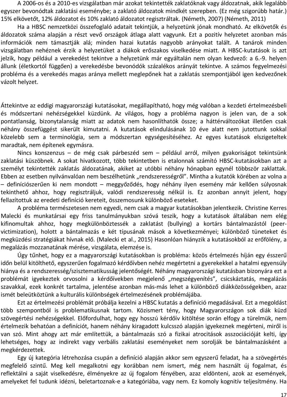 (Németh, 2007) (Németh, 2011) Ha a HBSC nemzetközi összefoglaló adatait tekintjük, a helyzetünk jónak mondható. Az elkövetők és áldozatok száma alapján a részt vevő országok átlaga alatt vagyunk.