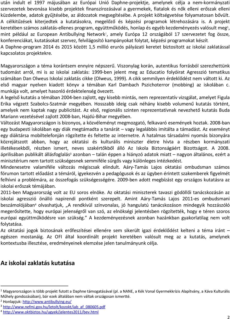 A projekt keretében számos zaklatás-ellenes program, együttműködés, honlap és egyéb kezdeményezés valósult meg 1, mint például az European Antibullying Network 2, amely Európa 12 országából 17