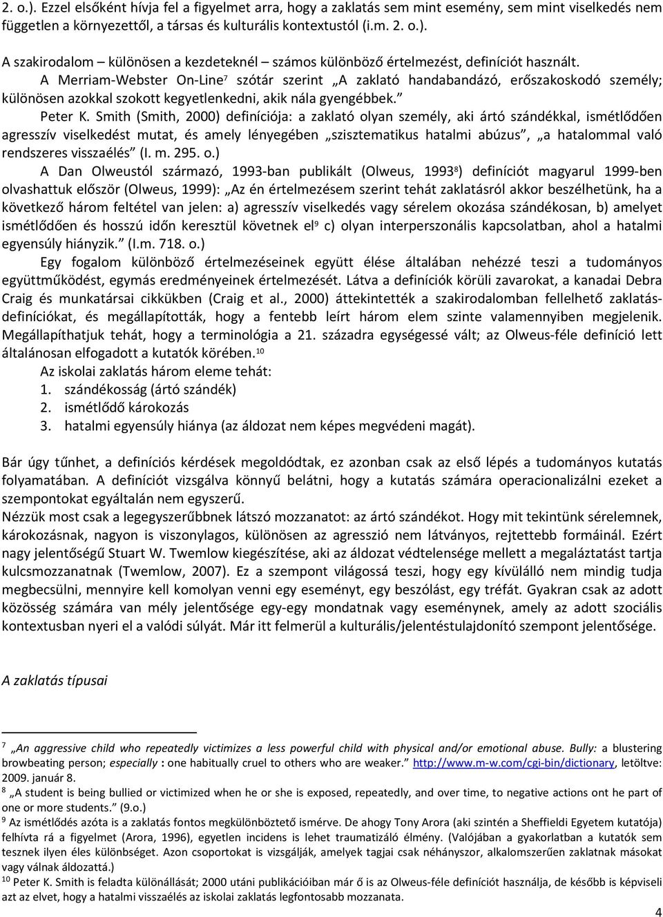 Smith (Smith, 2000) definíciója: a zaklató olyan személy, aki ártó szándékkal, ismétlődően agresszív viselkedést mutat, és amely lényegében szisztematikus hatalmi abúzus, a hatalommal való rendszeres