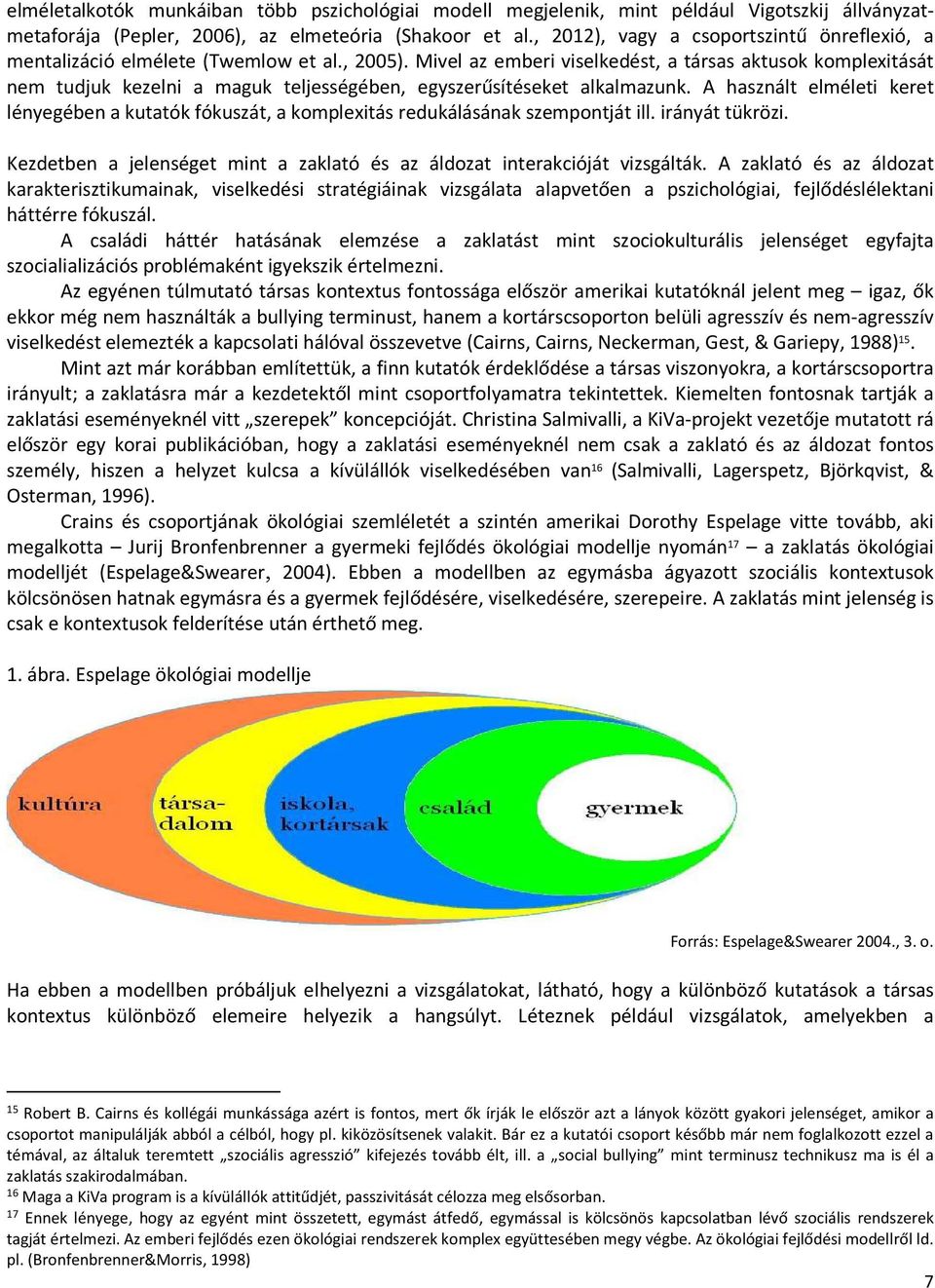 Mivel az emberi viselkedést, a társas aktusok komplexitását nem tudjuk kezelni a maguk teljességében, egyszerűsítéseket alkalmazunk.