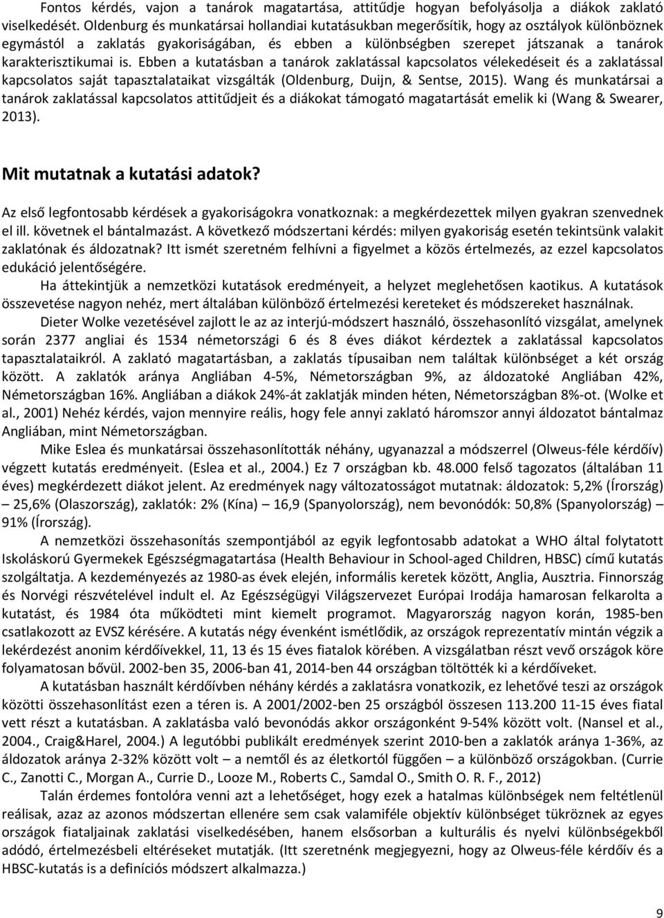 karakterisztikumai is. Ebben a kutatásban a tanárok zaklatással kapcsolatos vélekedéseit és a zaklatással kapcsolatos saját tapasztalataikat vizsgálták (Oldenburg, Duijn, & Sentse, 2015).