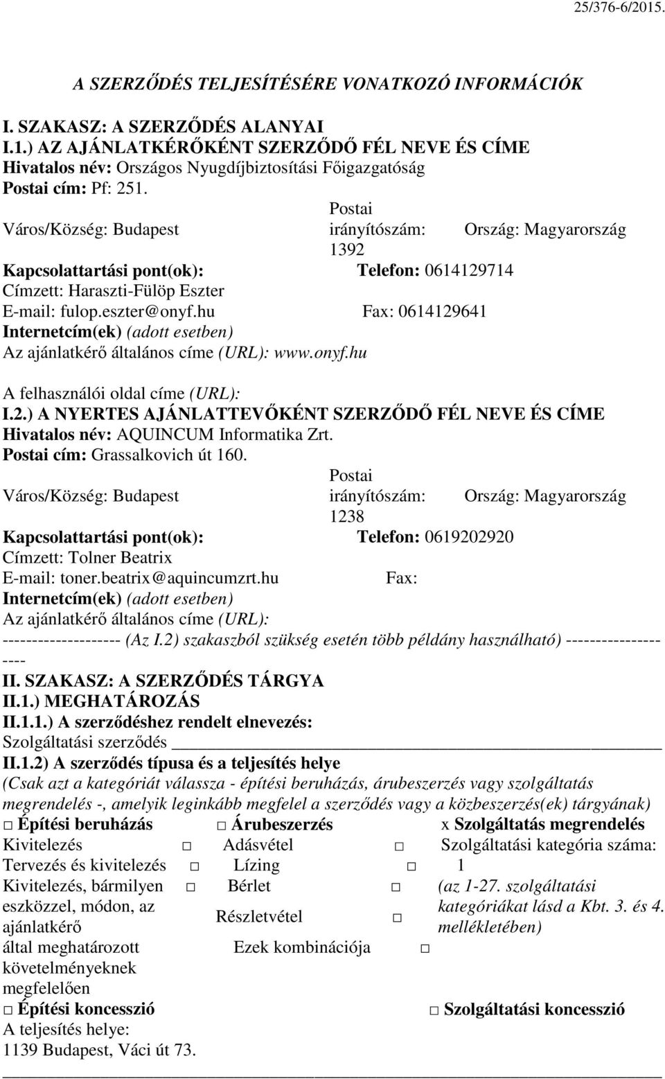 hu Fax: 0614129641 Internetcím(ek) (adott Az ajánlatkérő általános címe (URL): www.onyf.hu A felhasználói oldal címe (URL): I.2.) A NYERTES AJÁNLATTEVŐKÉNT SZERZŐDŐ FÉL NEVE ÉS CÍME Hivatalos név: AQUINCUM Informatika Zrt.