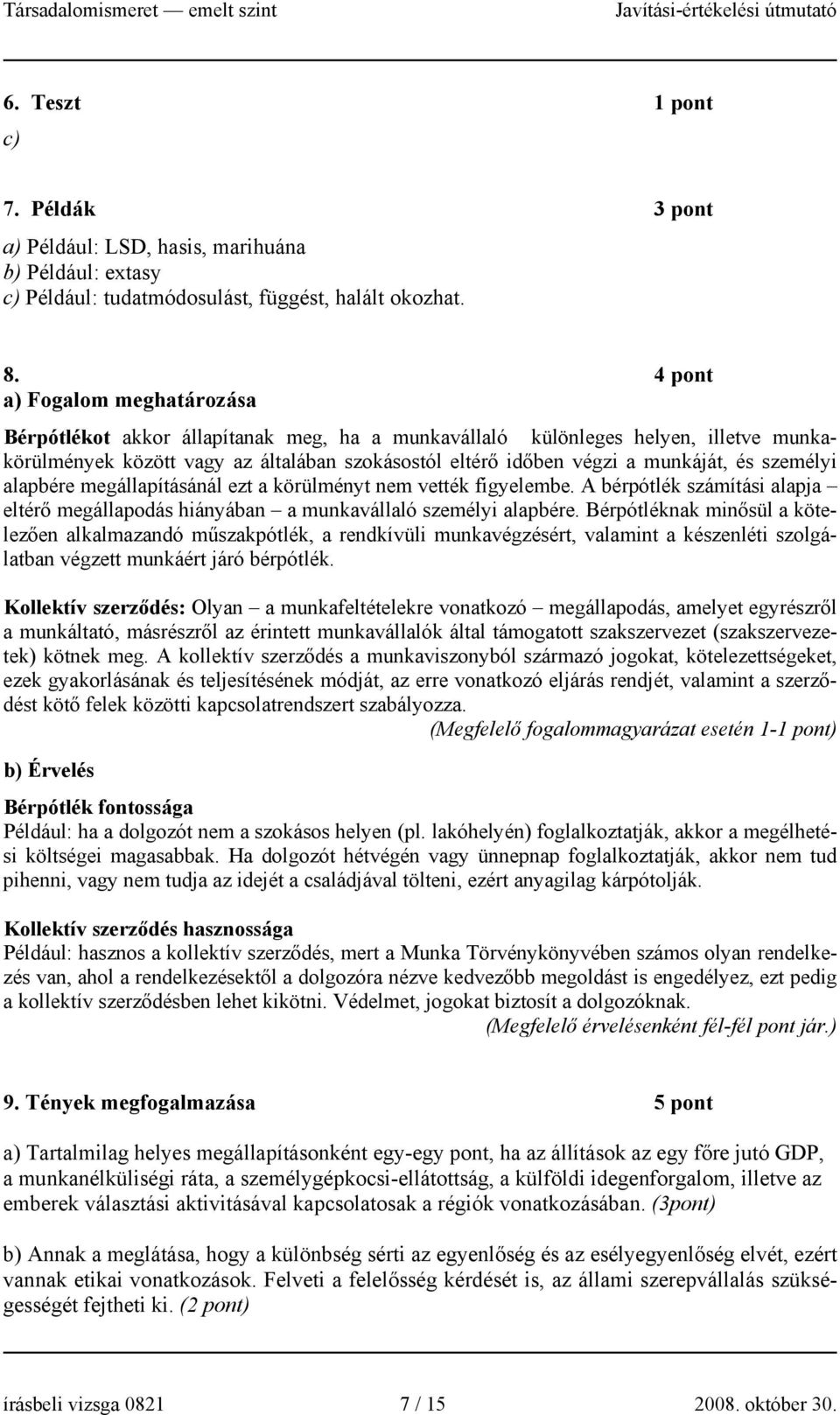 személyi alapbére megállapításánál ezt a körülményt nem vették figyelembe. A bérpótlék számítási alapja eltérő megállapodás hiányában a munkavállaló személyi alapbére.