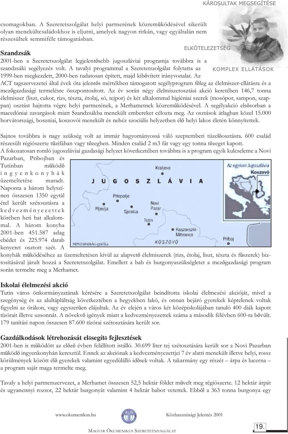 A tavalyi programmal a Szeretetszolgálat folytatta az 1999-ben megkezdett, 2000-ben tudatosan épített, majd kibõvített irányvonalat.