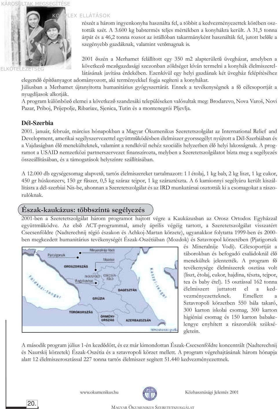 2001 õszén a Merhamet felállított egy 350 m2 alapterületû üvegházat, amelyben a következõ mezõgazdasági szezonban zöldséget kíván termelni a konyhák élelmiszerellátásának javítása érdekében.