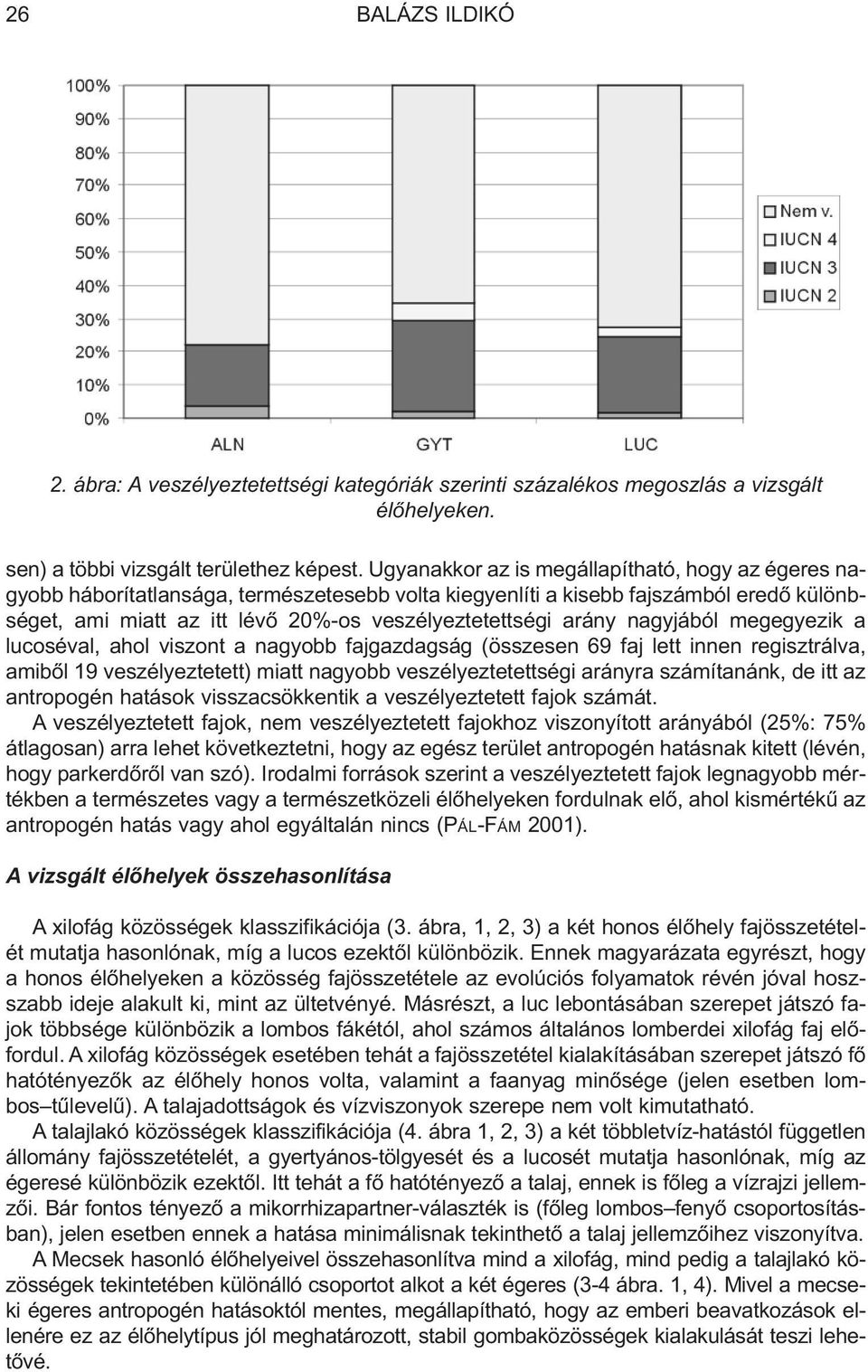 arány nagyjából megegyezik a lucoséval, ahol viszont a nagyobb fajgazdagság (összesen 69 faj lett innen regisztrálva, amibõl 19 veszélyeztetett) miatt nagyobb veszélyeztetettségi arányra számítanánk,