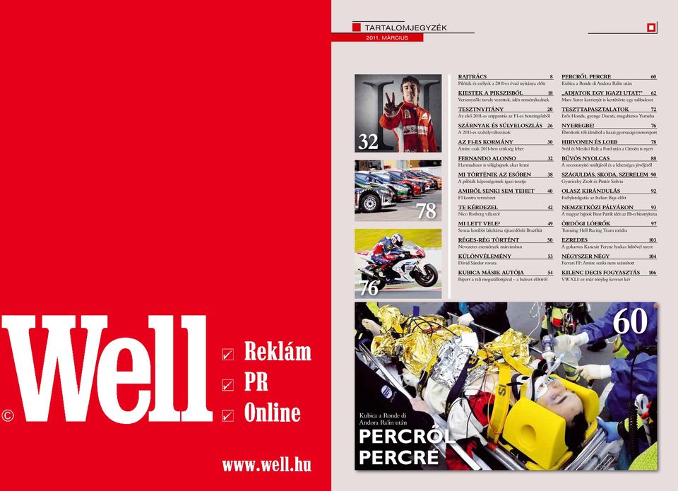 benzingőzből SZÁRNYAK ÉS SÚLYELOSZLÁS 26 A 2011-es szabályváltozások AZ F1-ES KORMÁNY 30 Amire csak 2011-ben szükség lehet FERNANDO ALONSO 32 Harmadszor is világbajnok akar lenni MI TÖRTÉNIK AZ