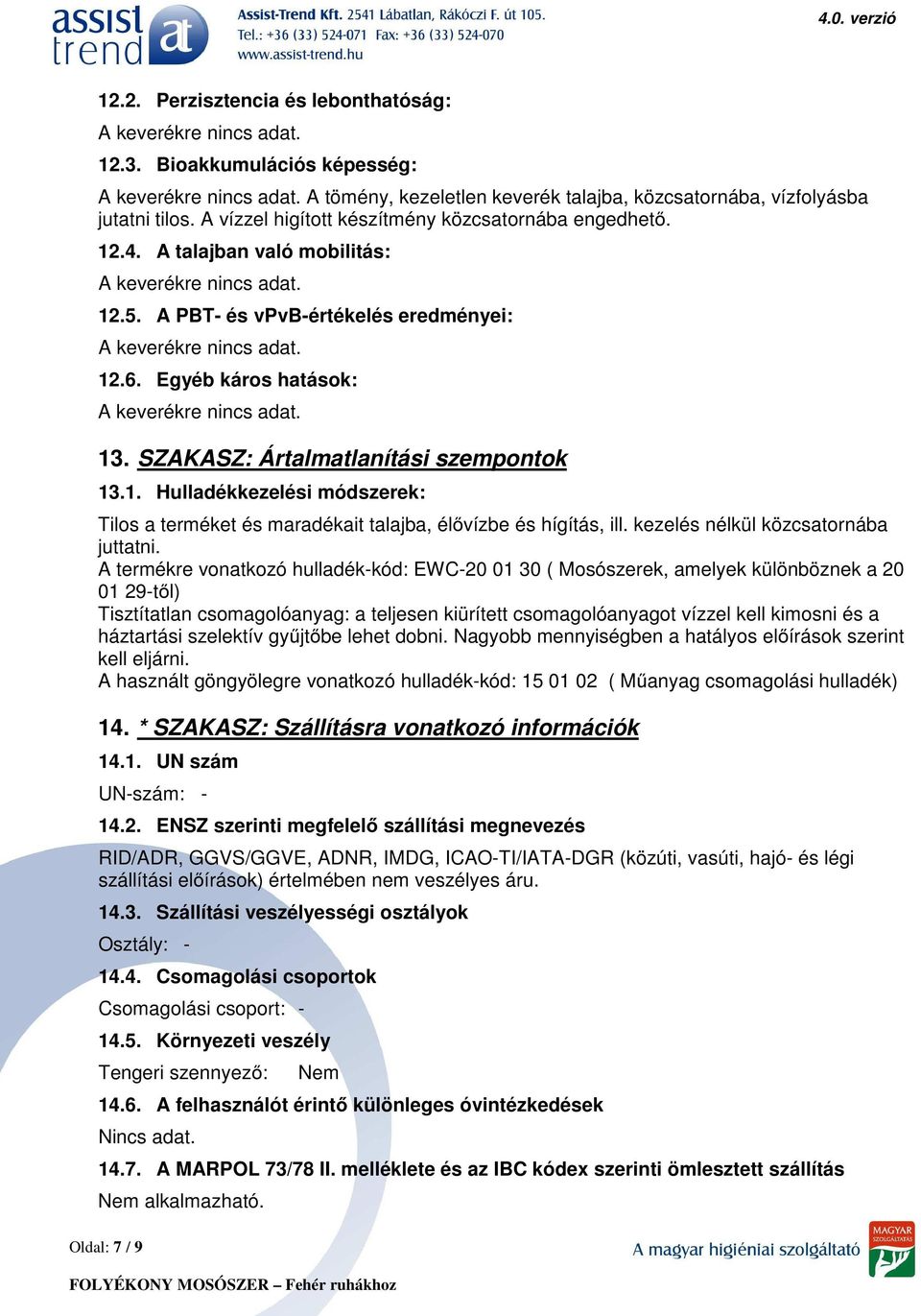 SZAKASZ: Ártalmatlanítási szempontok 13.1. Hulladékkezelési módszerek: Tilos a terméket és maradékait talajba, élővízbe és hígítás, ill. kezelés nélkül közcsatornába juttatni.