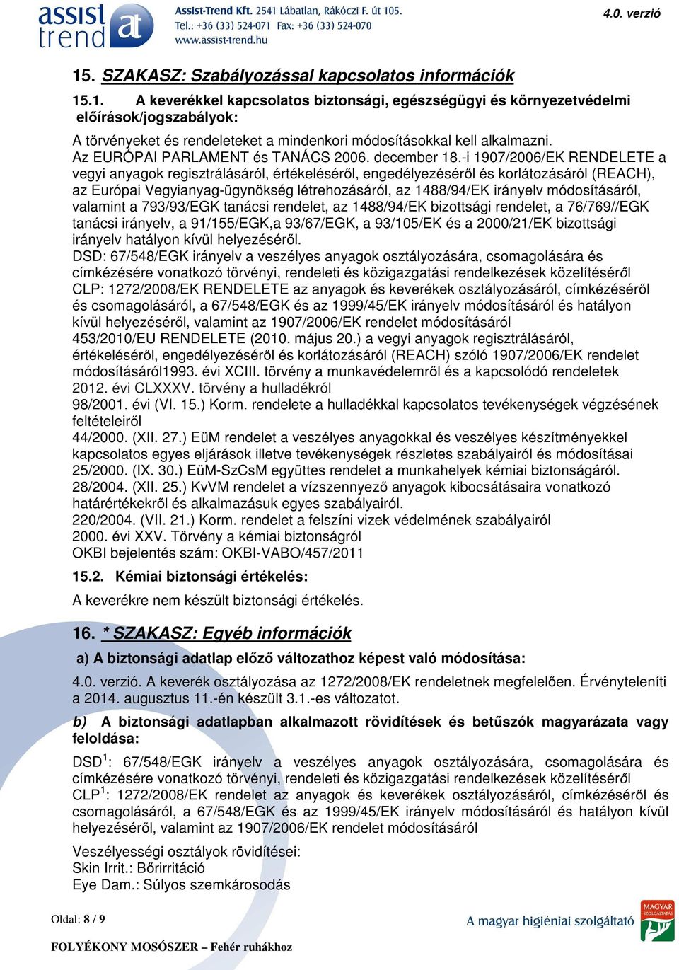 -i 1907/2006/EK RENDELETE a vegyi anyagok regisztrálásáról, értékeléséről, engedélyezéséről és korlátozásáról (REACH), az Európai Vegyianyag-ügynökség létrehozásáról, az 1488/94/EK irányelv