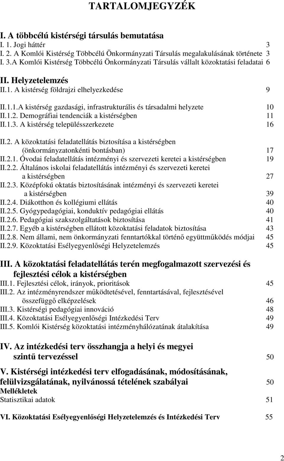 A kistérség településszerkezete 16 II.2. A közoktatási feladatellátás biztosítása a kistérségben (önkormányzatonkénti bontásban) 17 II.2.1. Óvodai feladatellátás intézményi és szervezeti keretei a kistérségben 19 II.