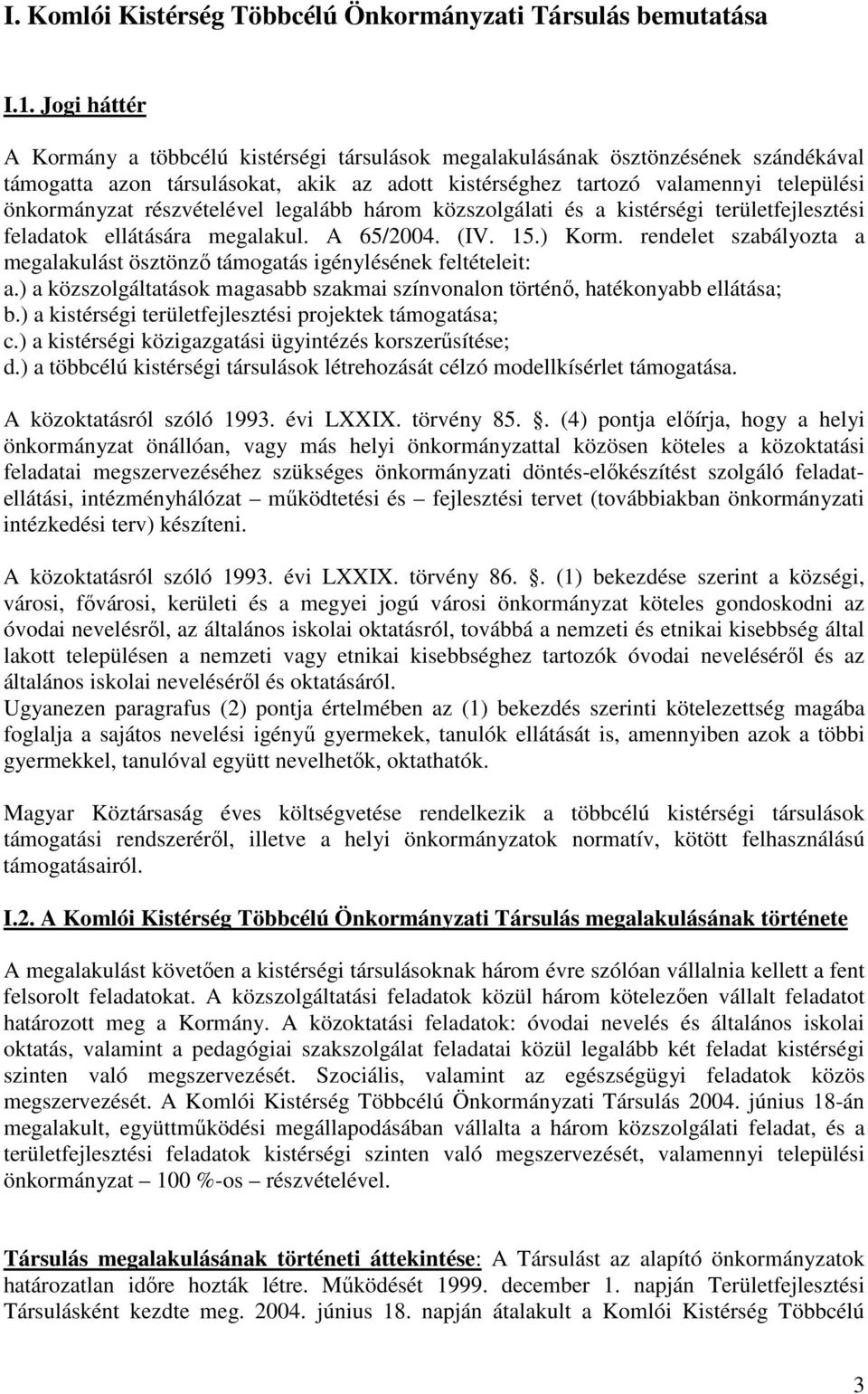 részvételével legalább három közszolgálati és a kistérségi területfejlesztési feladatok ellátására megalakul. A 65/2004. (IV. 15.) Korm.