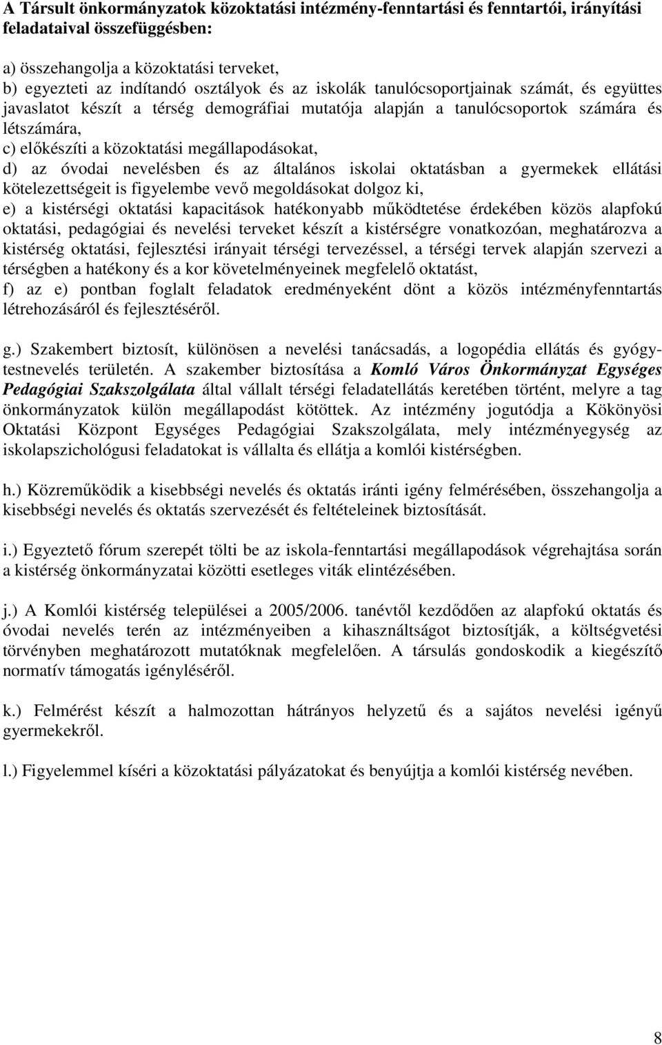 óvodai nevelésben és az általános iskolai oktatásban a gyermekek ellátási kötelezettségeit is figyelembe vevı megoldásokat dolgoz ki, e) a kistérségi oktatási kapacitások hatékonyabb mőködtetése