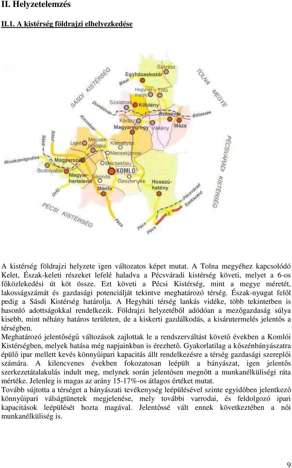 Ezt követi a Pécsi Kistérség, mint a megye méretét, lakosságszámát és gazdasági potenciálját tekintve meghatározó térség. Észak-nyugat felıl pedig a Sásdi Kistérség határolja.