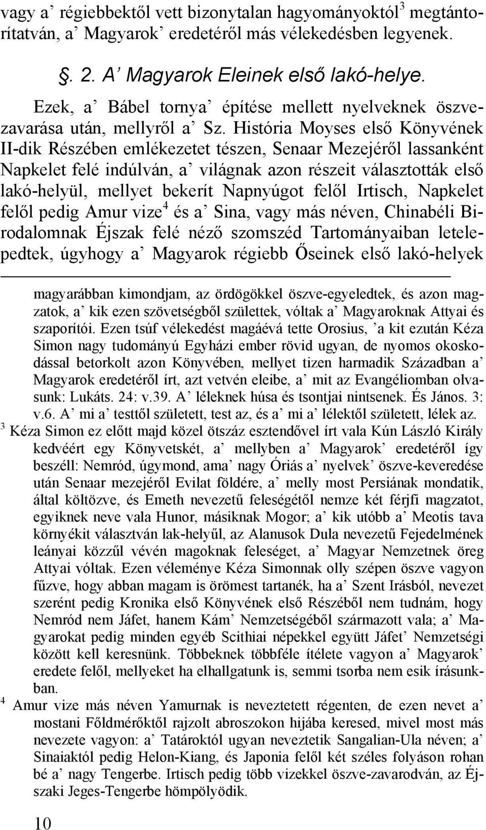 História Moyses első Könyvének II-dik Részében emlékezetet tészen, Senaar Mezejéről lassanként Napkelet felé indúlván, a világnak azon részeit választották első lakó-helyül, mellyet bekerít Napnyúgot