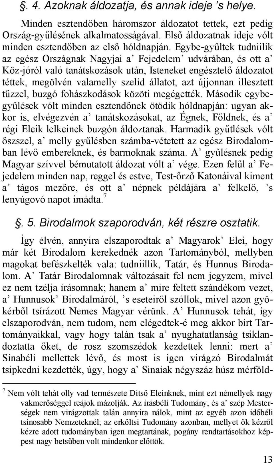 Egybe-gyűltek tudniilik az egész Országnak Nagyjai a Fejedelem udvárában, és ott a Köz-jóról való tanátskozások után, Isteneket engésztelő áldozatot téttek, megölvén valamelly szelíd állatot, azt