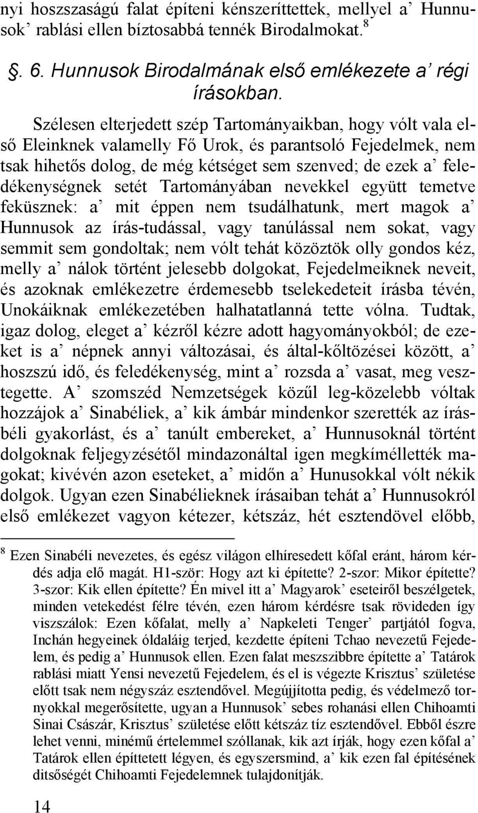 setét Tartományában nevekkel együtt temetve feküsznek: a mit éppen nem tsudálhatunk, mert magok a Hunnusok az írás-tudással, vagy tanúlással nem sokat, vagy semmit sem gondoltak; nem vólt tehát