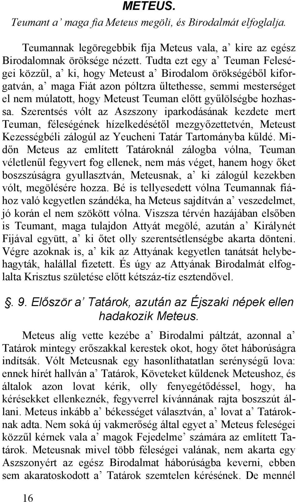 gyűlölségbe hozhassa. Szerentsés vólt az Aszszony iparkodásának kezdete mert Teuman, féleségének hízelkedésétől mezgyőzettetvén, Meteust Kezességbéli zálogúl az Yeucheni Tatár Tartományba kűldé.