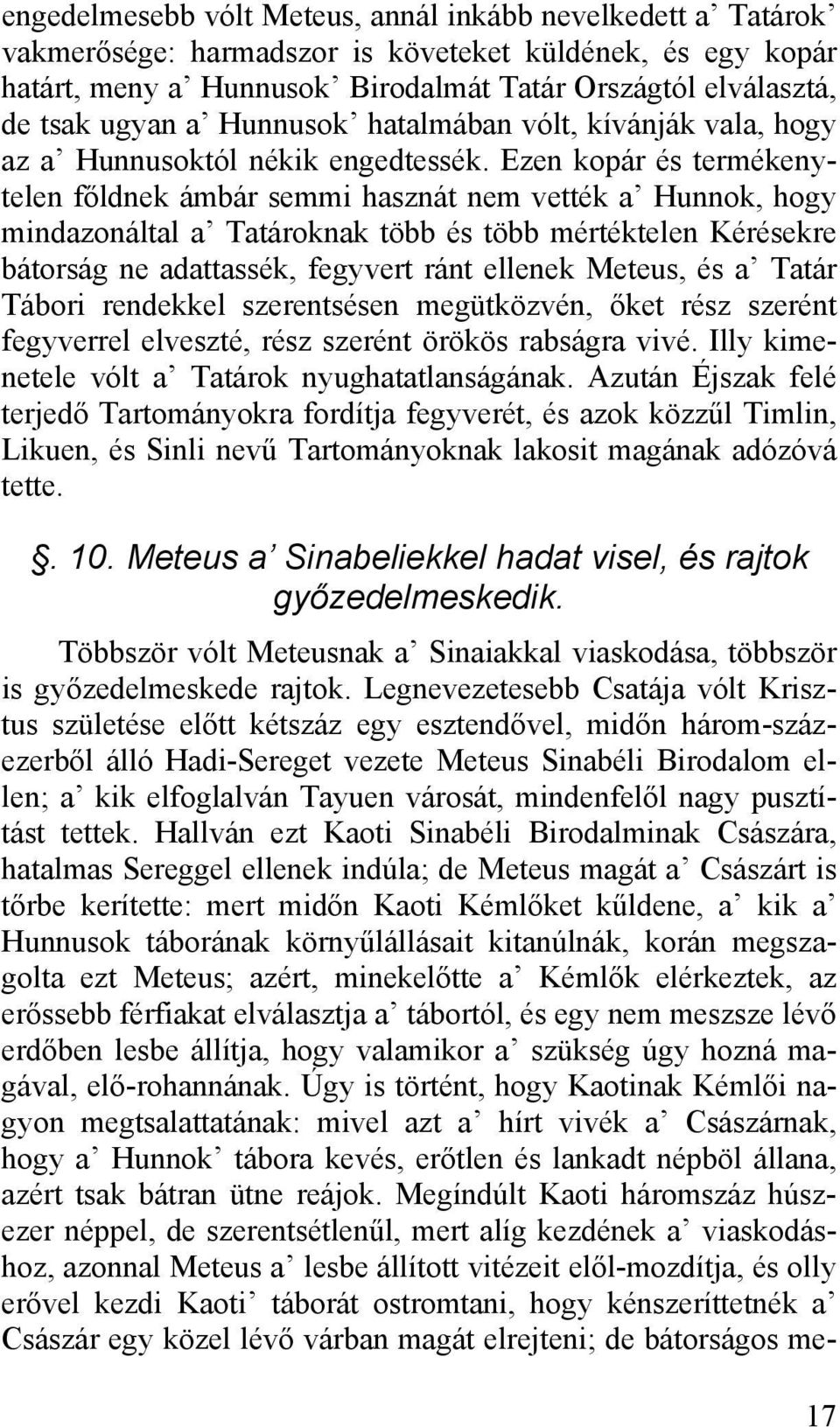 Ezen kopár és termékenytelen főldnek ámbár semmi hasznát nem vették a Hunnok, hogy mindazonáltal a Tatároknak több és több mértéktelen Kérésekre bátorság ne adattassék, fegyvert ránt ellenek Meteus,
