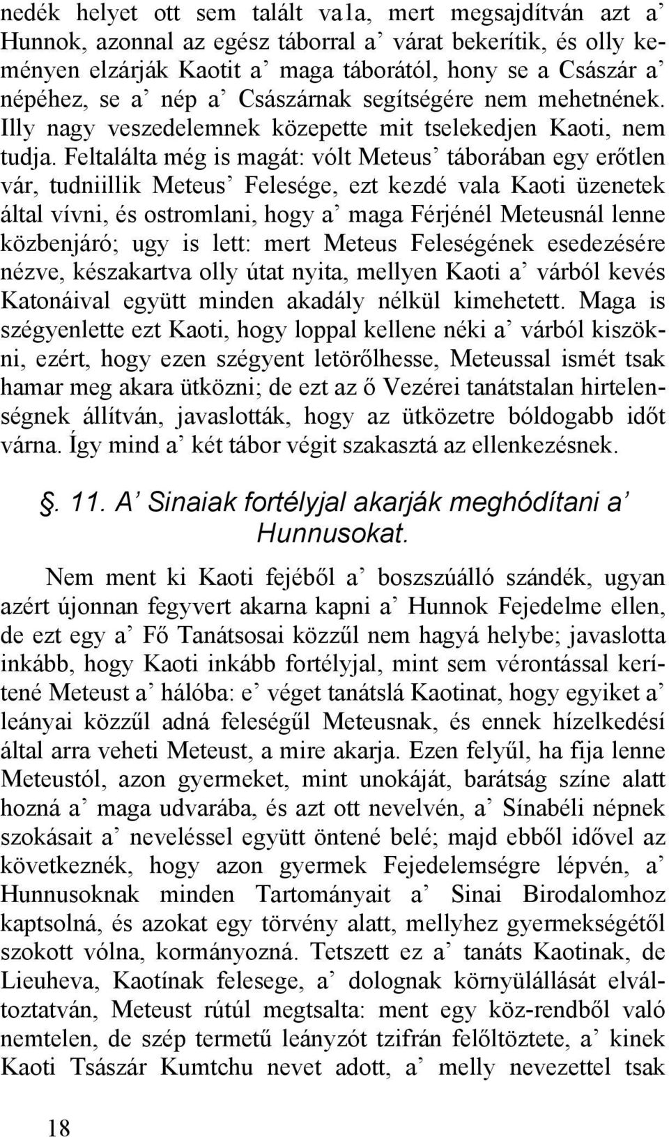 Feltalálta még is magát: vólt Meteus táborában egy erőtlen vár, tudniillik Meteus Felesége, ezt kezdé vala Kaoti üzenetek által vívni, és ostromlani, hogy a maga Férjénél Meteusnál lenne közbenjáró;