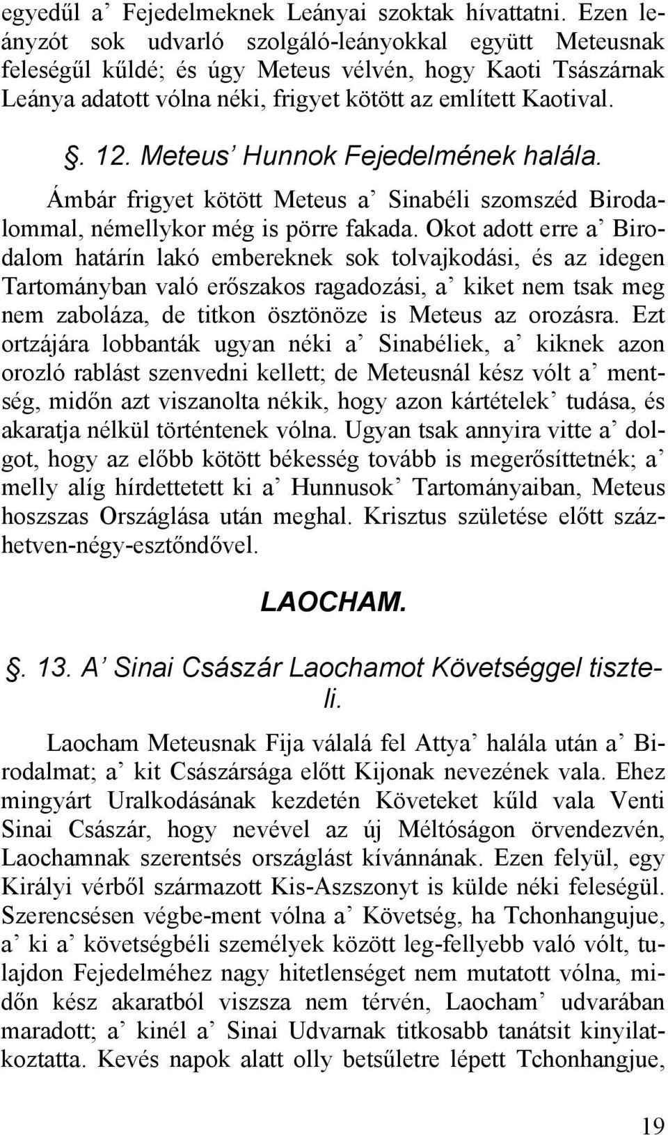 Meteus Hunnok Fejedelmének halála. Ámbár frigyet kötött Meteus a Sinabéli szomszéd Birodalommal, némellykor még is pörre fakada.