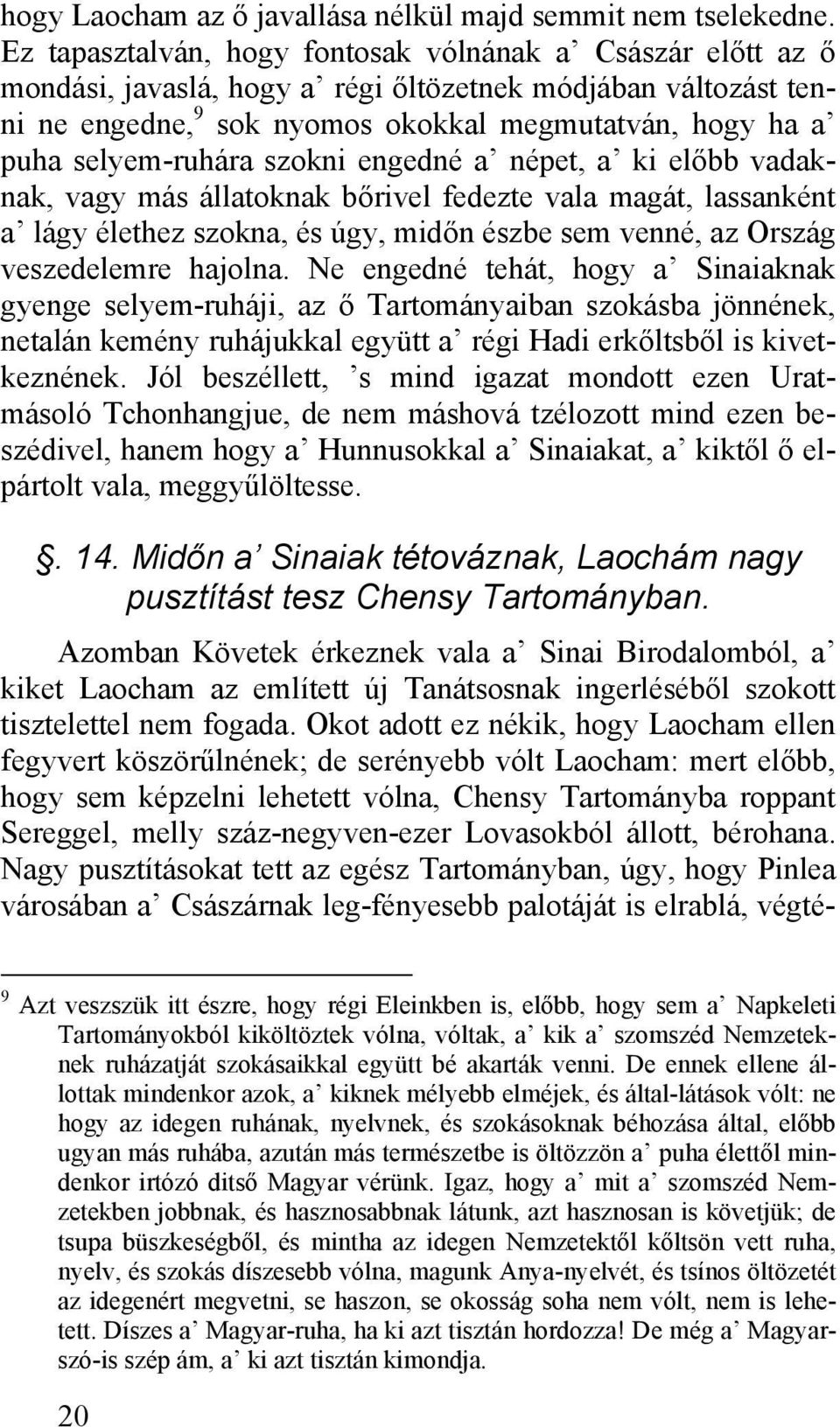 selyem-ruhára szokni engedné a népet, a ki előbb vadaknak, vagy más állatoknak bőrivel fedezte vala magát, lassanként a lágy élethez szokna, és úgy, midőn észbe sem venné, az Ország veszedelemre