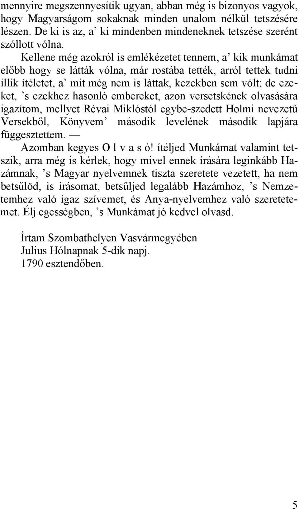 ezekhez hasonló embereket, azon versetskének olvasására igazítom, mellyet Révai Miklóstól egybe-szedett Holmi nevezetű Versekből, Könyvem második levelének második lapjára függesztettem.