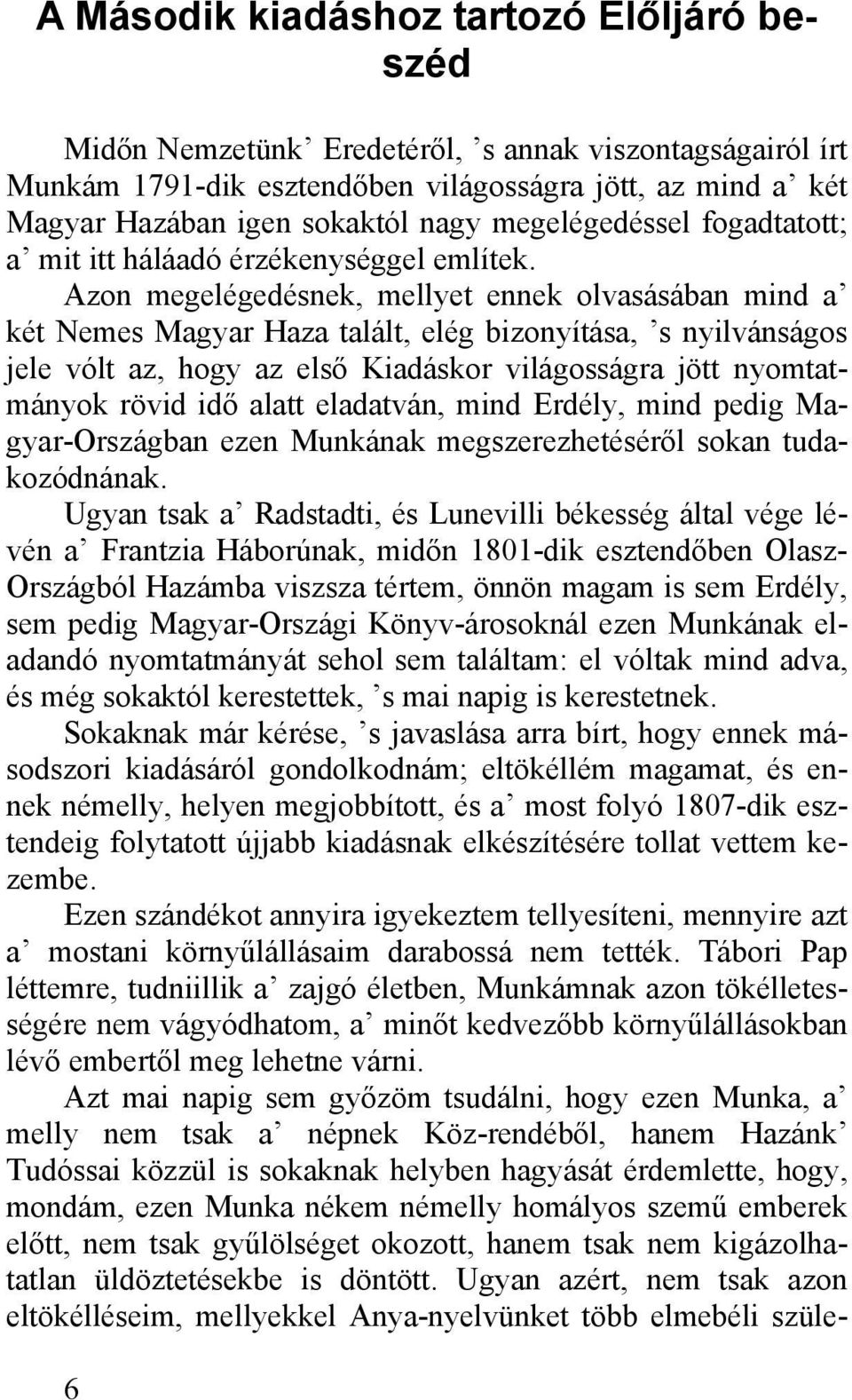 Azon megelégedésnek, mellyet ennek olvasásában mind a két Nemes Magyar Haza talált, elég bizonyítása, s nyilvánságos jele vólt az, hogy az első Kiadáskor világosságra jött nyomtatmányok rövid idő