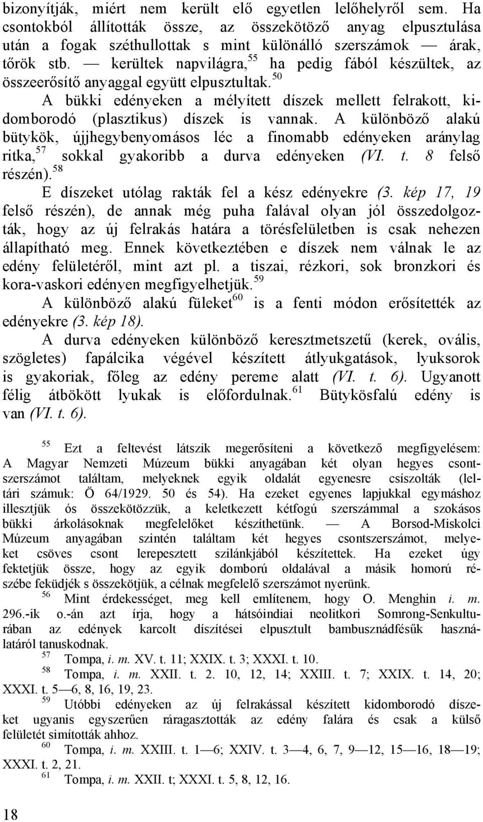 A különböző alakú bütykök, újjhegybenyomásos léc a finomabb edényeken aránylag ritka, 57 sokkal gyakoribb a durva edényeken (VI. t. 8 felső részén).