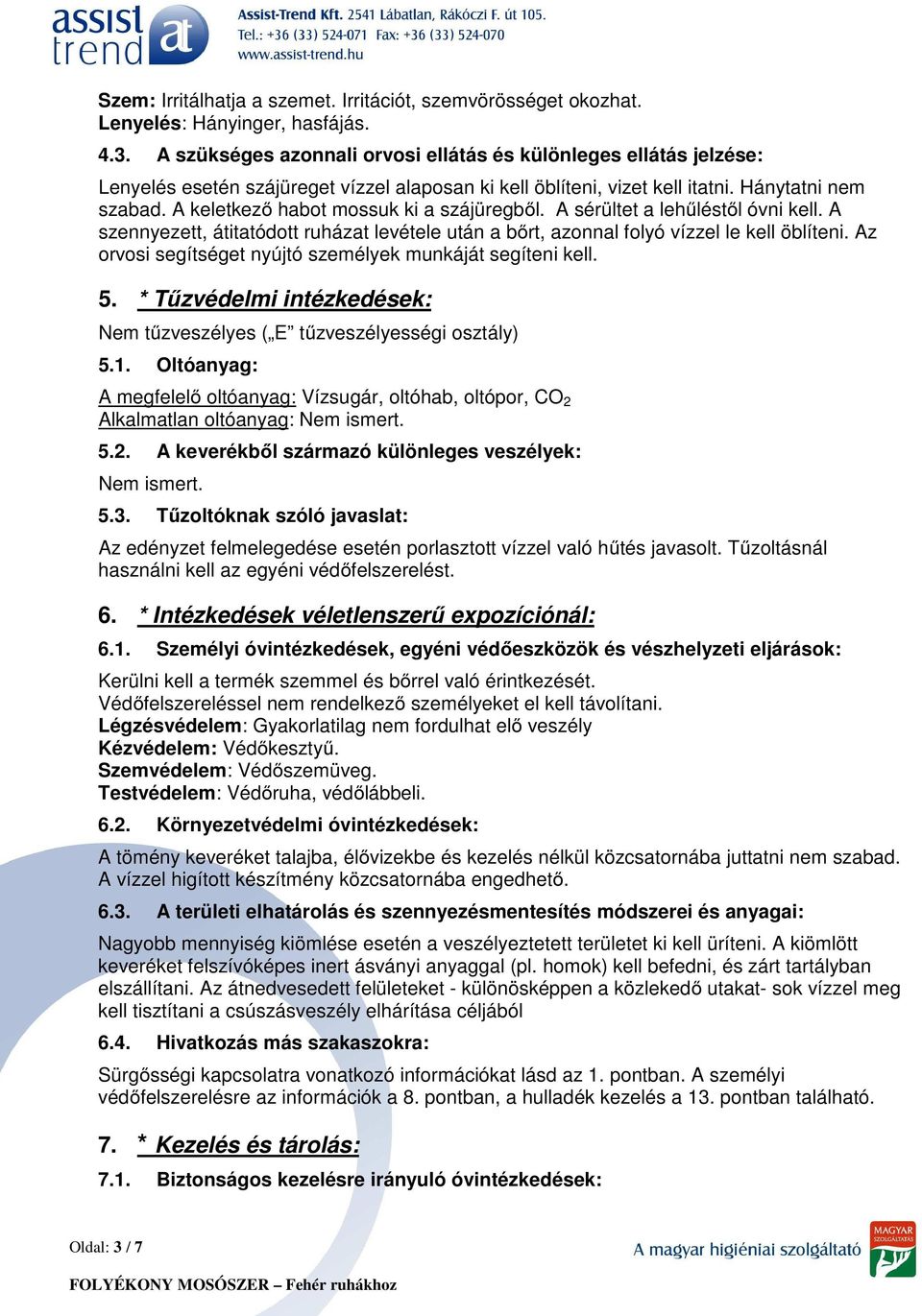 A keletkező habot mossuk ki a szájüregből. A sérültet a lehűléstől óvni kell. A szennyezett, átitatódott ruházat levétele után a bőrt, azonnal folyó vízzel le kell öblíteni.