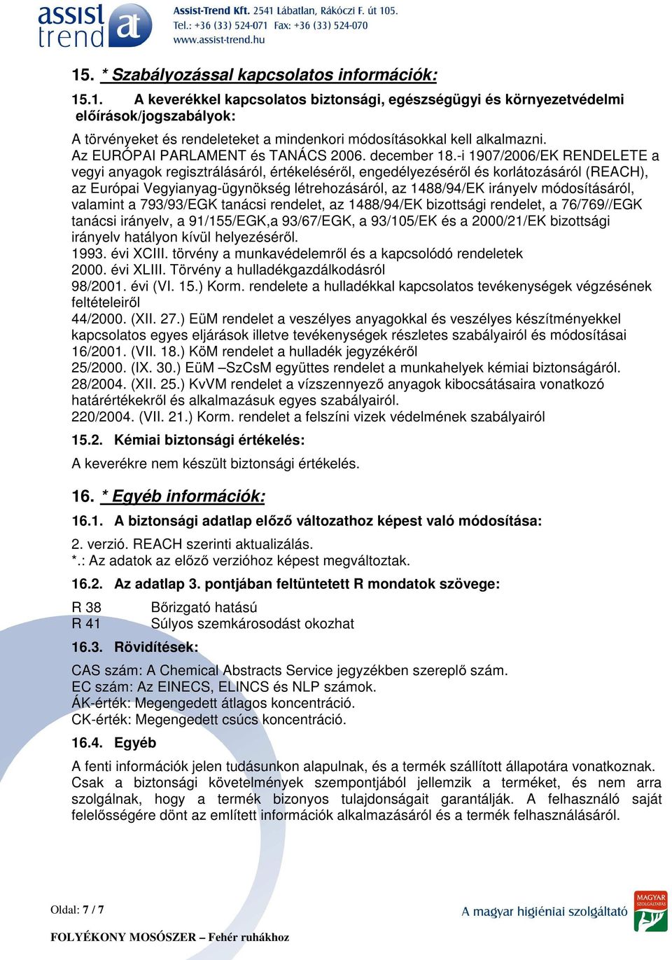 -i 1907/2006/EK RENDELETE a vegyi anyagok regisztrálásáról, értékeléséről, engedélyezéséről és korlátozásáról (REACH), az Európai Vegyianyag-ügynökség létrehozásáról, az 1488/94/EK irányelv