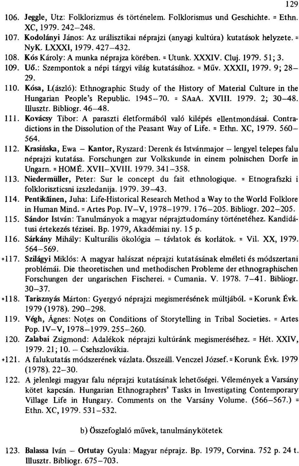 : Szempontok a népi tárgyi világ kutatásához. = Műv. XXXII, 1979. 9; 28 29. Kósa, L(ászló): Ethnographie Study of the History of Material Culture in the Hungarian People's Republic. 1945-70. = SAaA.