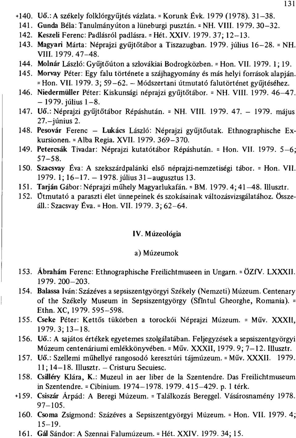 Molnár László: Gyűjtőúton a szlovákiai Bodrogközben. = Hon. VII. 1979. 1 ; 19. Morvay Péter: Egy falu története a szájhagyomány és más helyi források alapján. = Hon. VII. 1979. 3; 59 62.