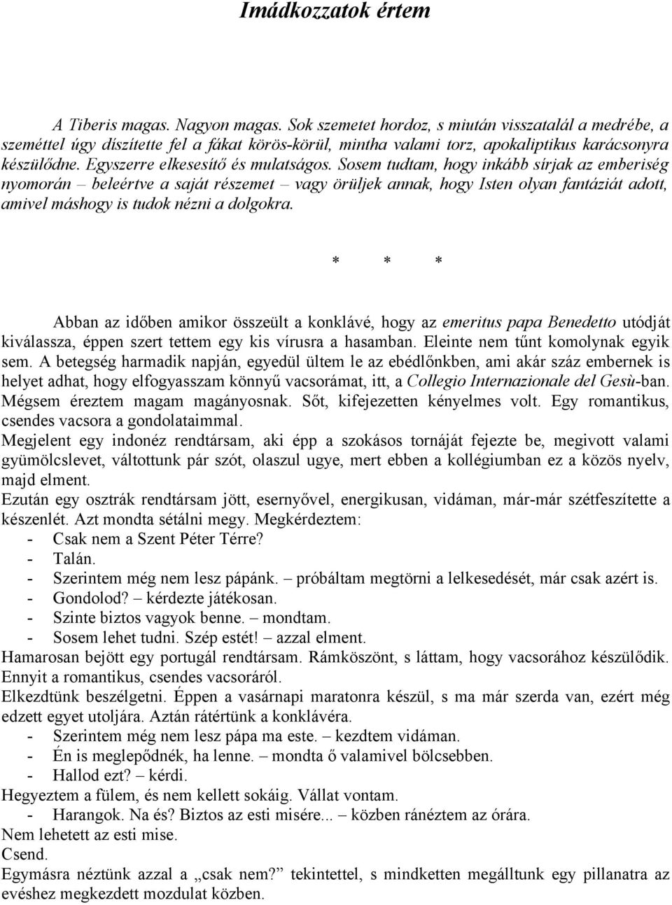 Sosem tudtam, hogy inkább sírjak az emberiség nyomorán beleértve a saját részemet vagy örüljek annak, hogy Isten olyan fantáziát adott, amivel máshogy is tudok nézni a dolgokra.