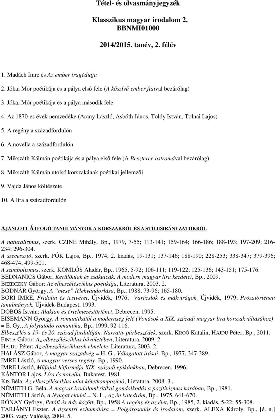 Az 1870-es évek nemzedéke (Arany László, Asbóth János, Toldy István, Tolnai Lajos) 5. A regény a századfordulón 6. A novella a századfordulón 7.