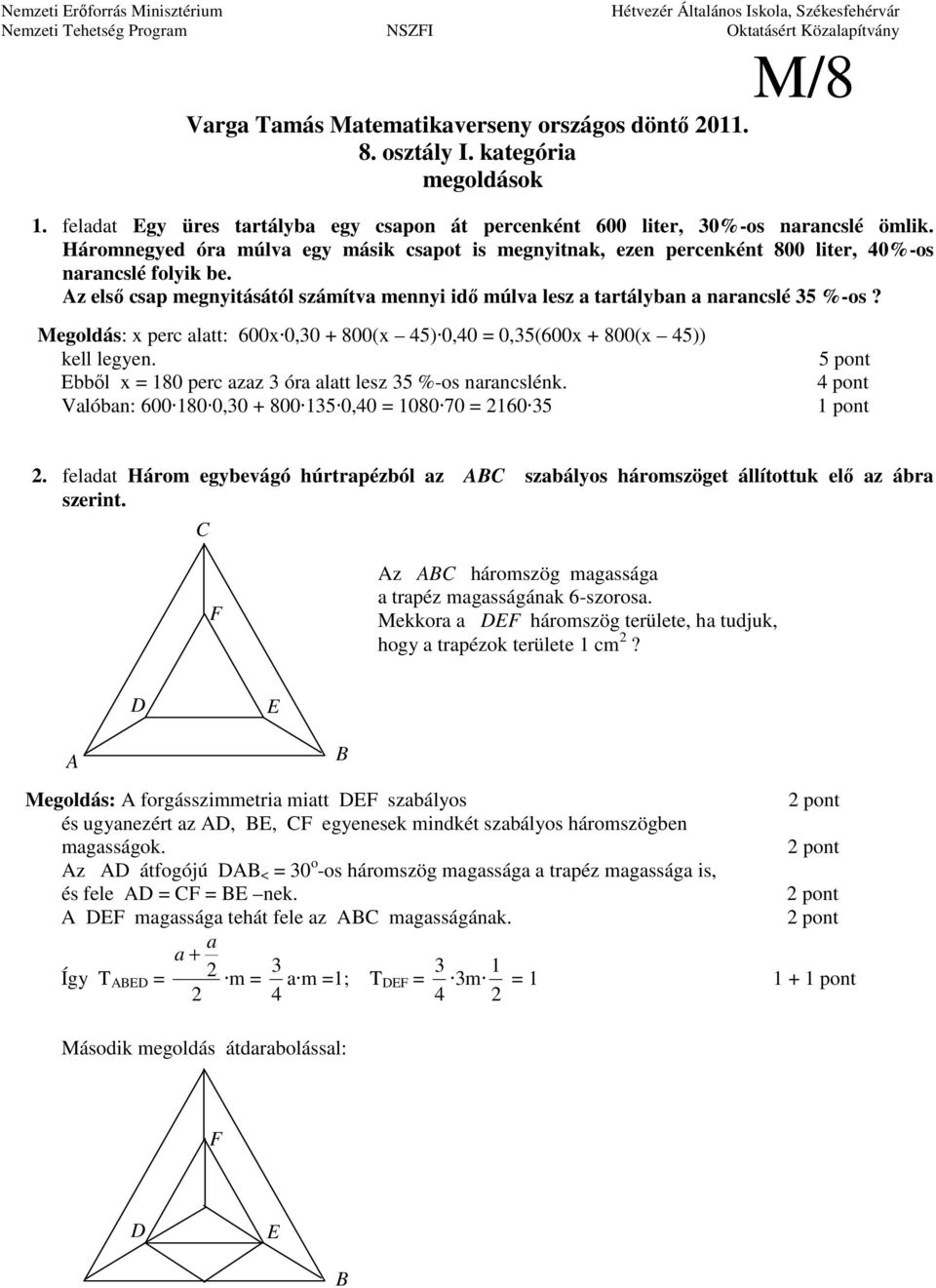 Megoldás: x perc alatt: 600x0,30 + 800(x 45)0,40 = 0,35(600x + 800(x 45)) kell legyen. Ebbıl x = 180 perc azaz 3 óra alatt lesz 35 %-os narancslénk.