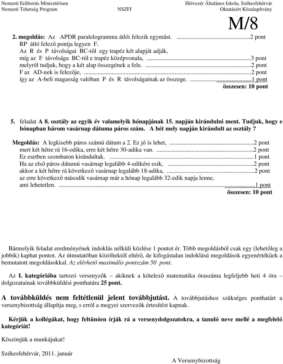 osztály az egyik év valamelyik hónapjának 15. napján kirándulni ment. Tudjuk, hogy e hónapban három vasárnap dátuma páros szám. hét mely napján kirándult az osztály?