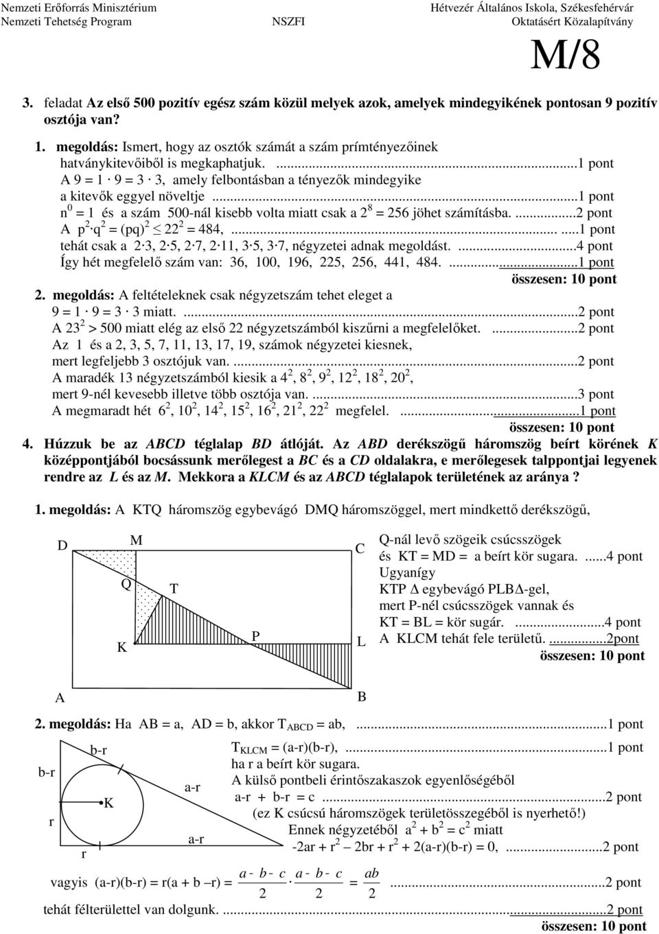 .. n 0 = 1 és a szám 500-nál kisebb volta miatt csak a 2 8 = 256 jöhet számításba.... p 2q 2 = (pq) 2 22 2 = 484,...... tehát csak a 23, 25, 27, 211, 35, 37, négyzetei adnak megoldást.