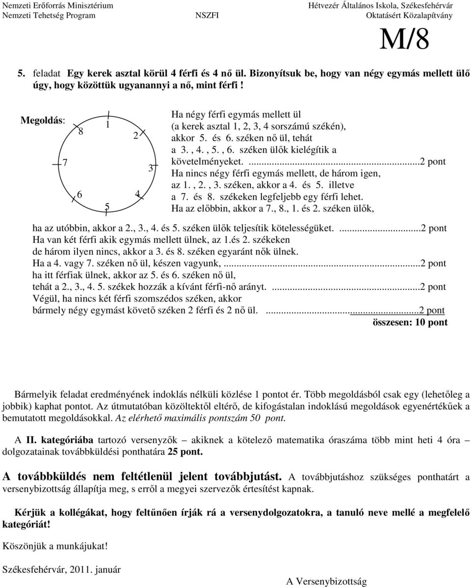 ... Ha nincs négy férfi egymás mellett, de három igen, az 1., 2., 3. széken, akkor a 4. és 5. illetve a 7. és 8. székeken legfeljebb egy férfi lehet. Ha az elıbbin, akkor a 7., 8., 1. és 2.