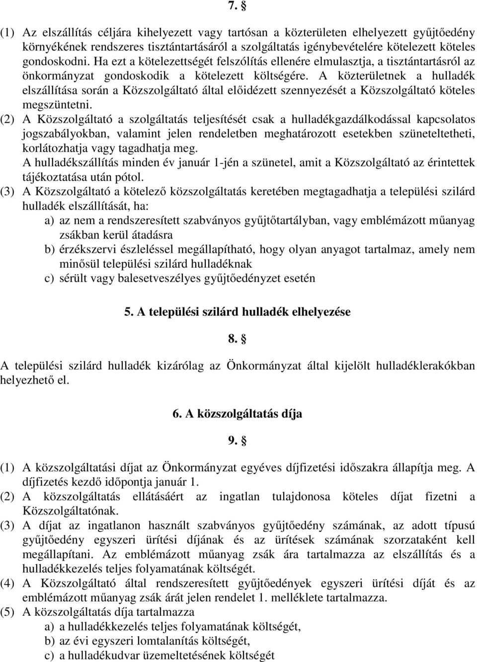 A közterületnek a hulladék elszállítása során a Közszolgáltató által előidézett szennyezését a Közszolgáltató köteles megszüntetni.