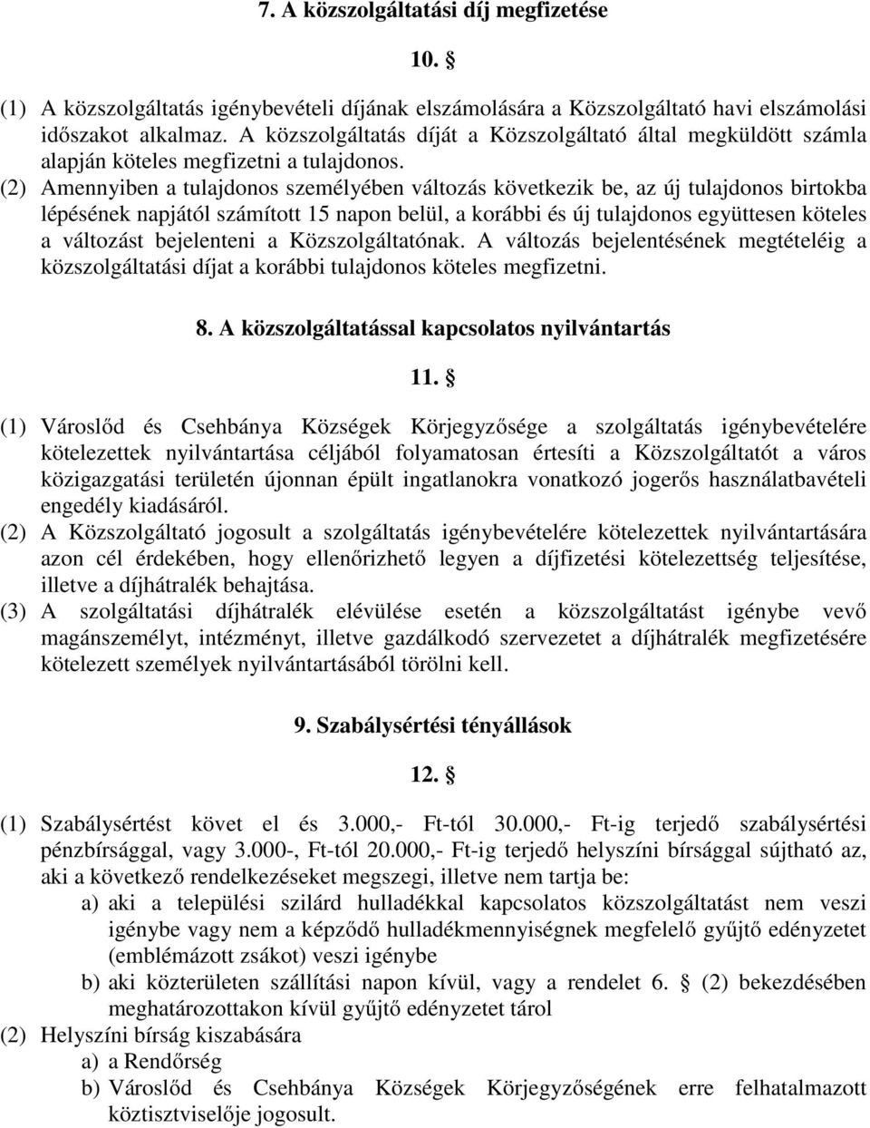 (2) Amennyiben a tulajdonos személyében változás következik be, az új tulajdonos birtokba lépésének napjától számított 15 napon belül, a korábbi és új tulajdonos együttesen köteles a változást