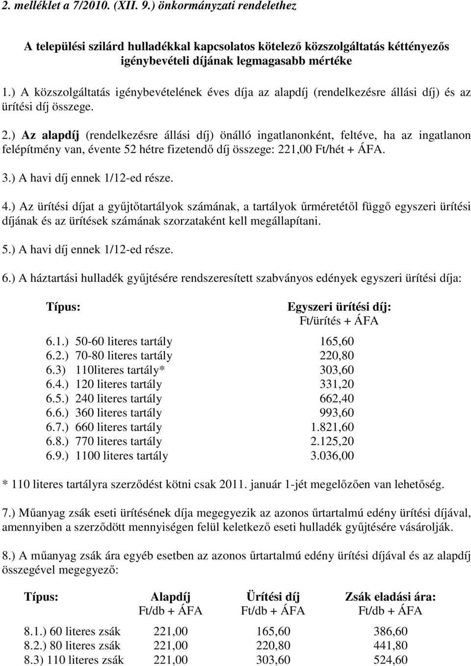 ) Az alapdíj (rendelkezésre állási díj) önálló ingatlanonként, feltéve, ha az ingatlanon felépítmény van, évente 52 hétre fizetendő díj összege: 221,00 Ft/hét + ÁFA. 3.