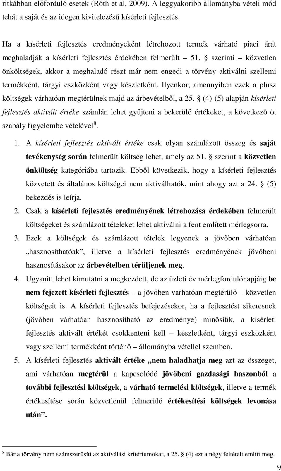 szerinti közvetlen önköltségek, akkor a meghaladó részt már nem engedi a törvény aktiválni szellemi termékként, tárgyi eszközként vagy készletként.