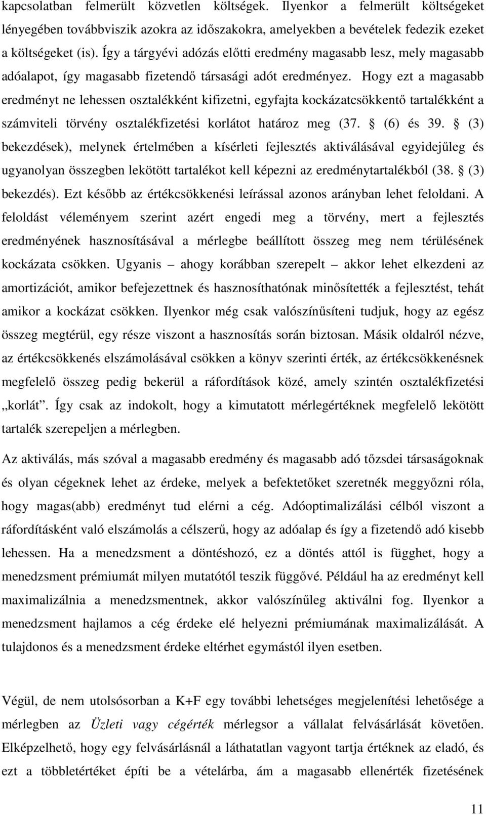 Hogy ezt a magasabb eredményt ne lehessen osztalékként kifizetni, egyfajta kockázatcsökkentő tartalékként a számviteli törvény osztalékfizetési korlátot határoz meg (37. (6) és 39.