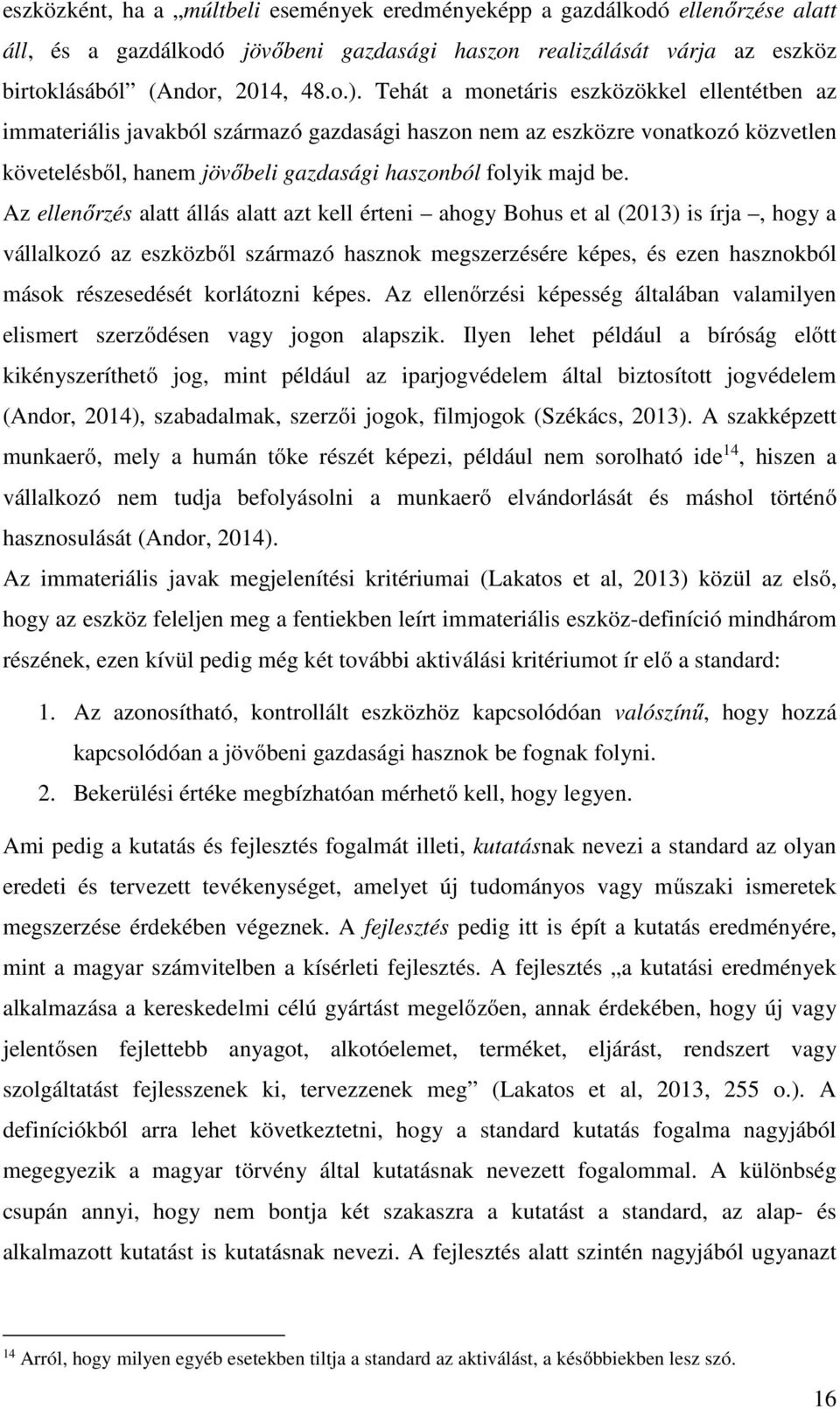 Az ellenőrzés alatt állás alatt azt kell érteni ahogy Bohus et al (2013) is írja, hogy a vállalkozó az eszközből származó hasznok megszerzésére képes, és ezen hasznokból mások részesedését korlátozni