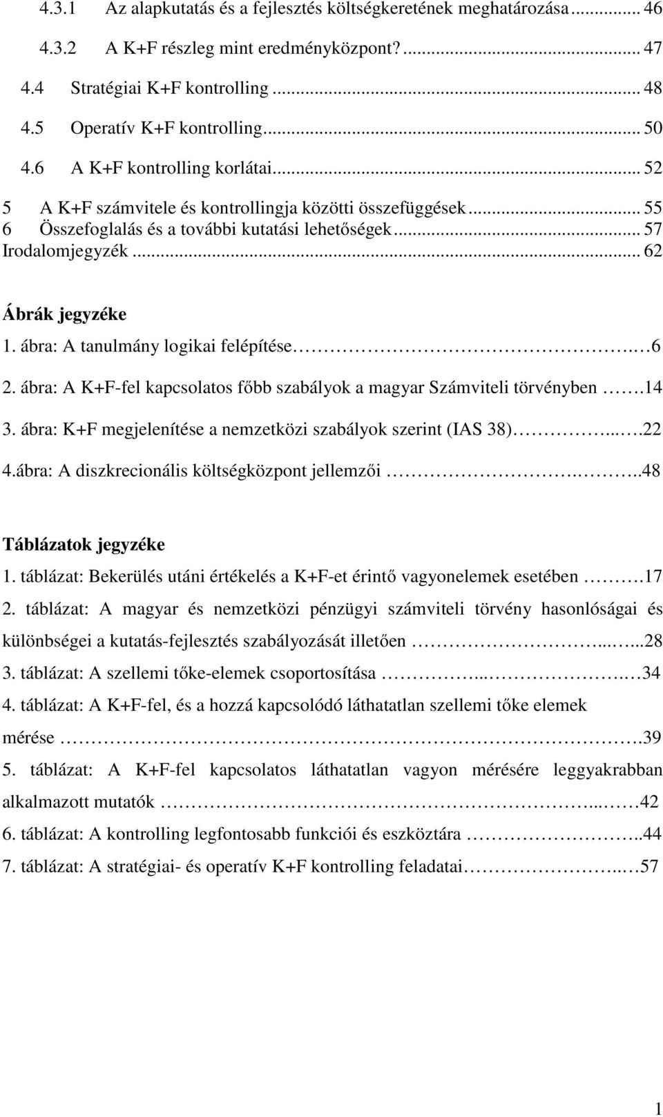 ábra: A tanulmány logikai felépítése. 6 2. ábra: A K+F-fel kapcsolatos főbb szabályok a magyar Számviteli törvényben.14 3. ábra: K+F megjelenítése a nemzetközi szabályok szerint (IAS 38)....22 4.