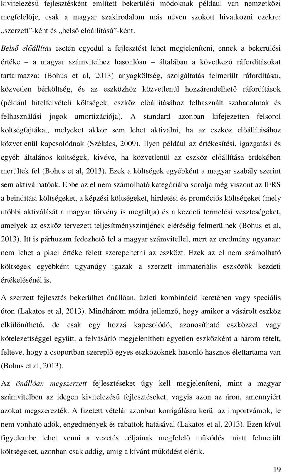 anyagköltség, szolgáltatás felmerült ráfordításai, közvetlen bérköltség, és az eszközhöz közvetlenül hozzárendelhető ráfordítások (például hitelfelvételi költségek, eszköz előállításához felhasznált