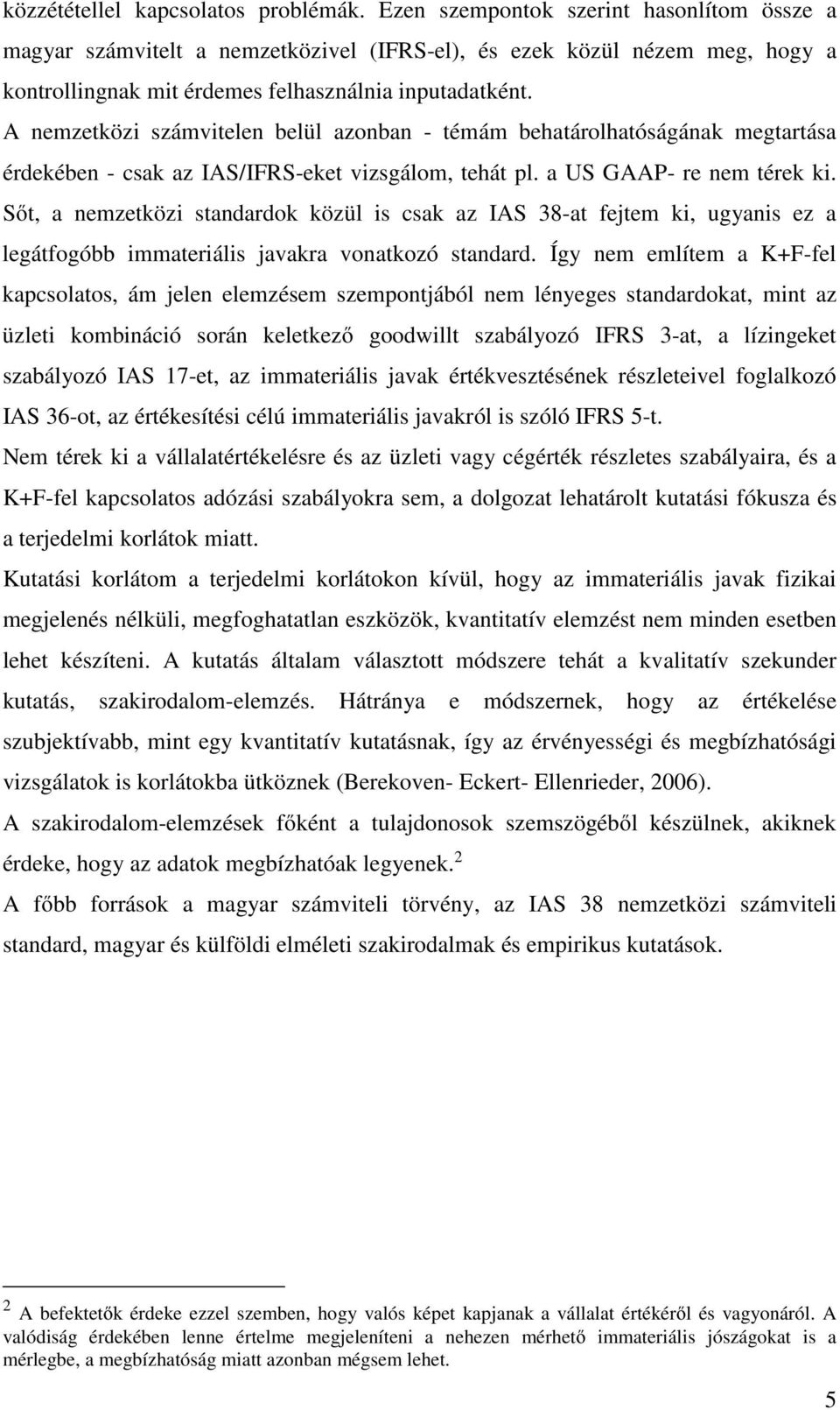 A nemzetközi számvitelen belül azonban - témám behatárolhatóságának megtartása érdekében - csak az IAS/IFRS-eket vizsgálom, tehát pl. a US GAAP- re nem térek ki.